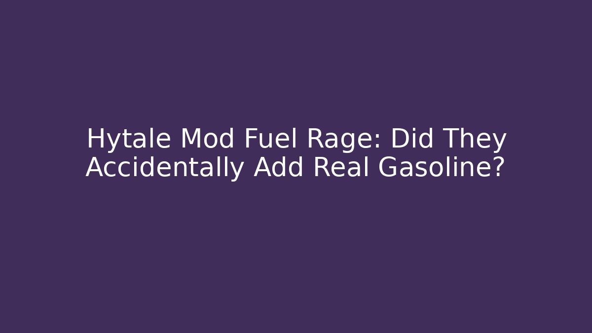 Hytale Mod Fuel Rage: Did They Accidentally Add Real Gasoline?