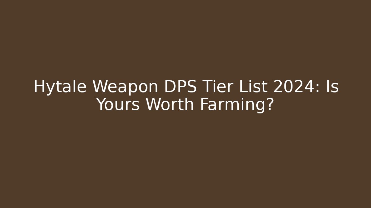 Hytale Weapon DPS Tier List 2024: Is Yours Worth Farming?