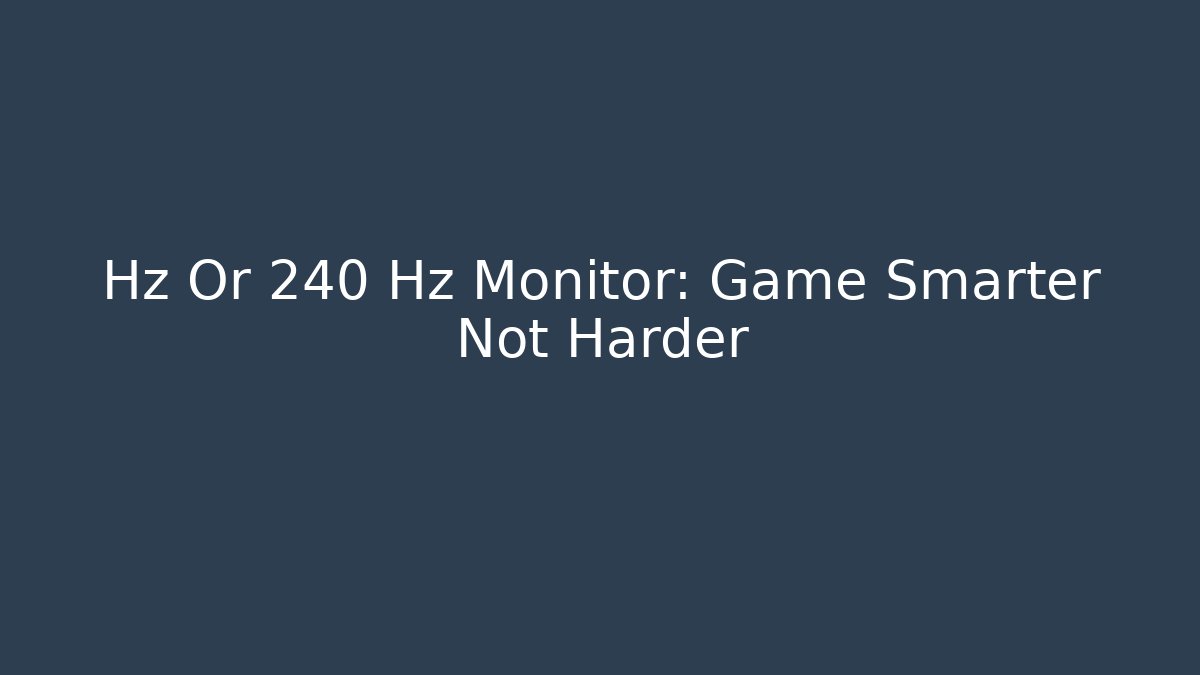 Hz Or 240 Hz Monitor: Game Smarter Not Harder