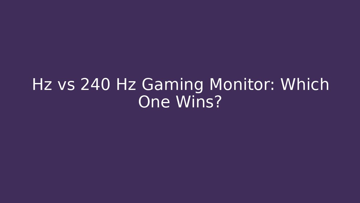 Hz vs 240 Hz Gaming Monitor: Which One Wins?