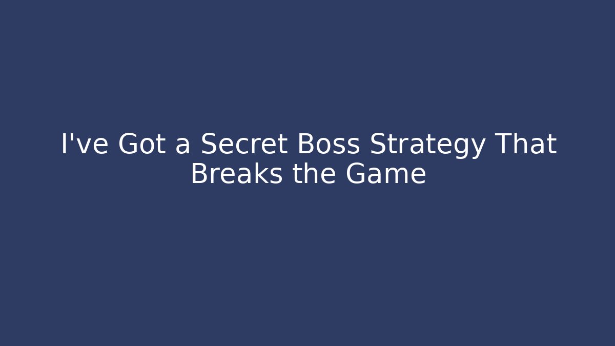 I've Got a Secret Boss Strategy That Breaks the Game