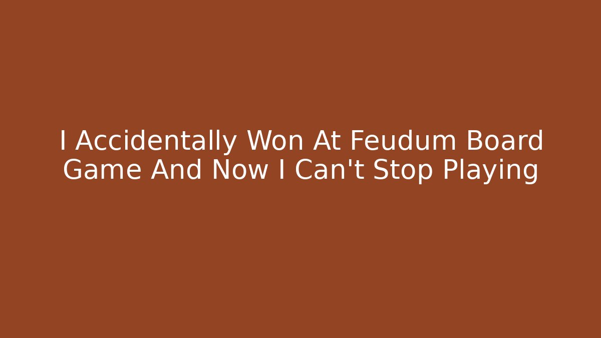 I Accidentally Won At Feudum Board Game And Now I Can't Stop Playing