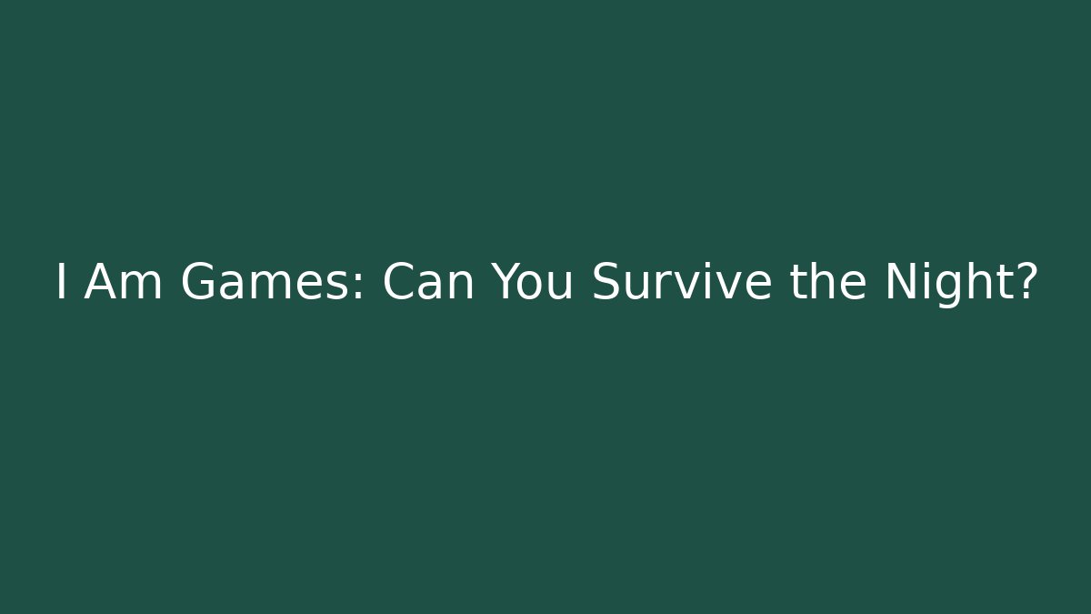 I Am Games: Can You Survive the Night?