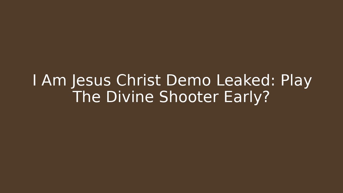 I Am Jesus Christ Demo Leaked: Play The Divine Shooter Early?