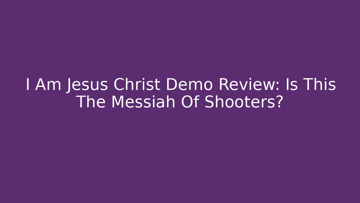 I Am Jesus Christ Demo Review: Is This The Messiah Of Shooters?