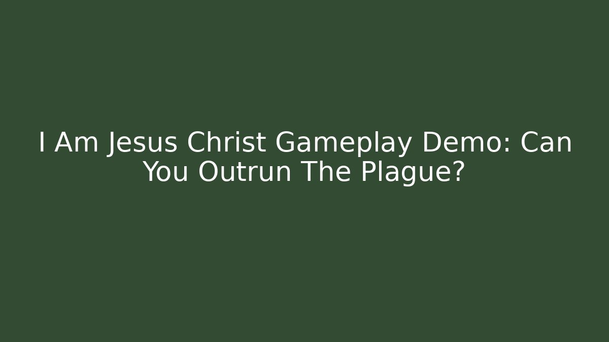 I Am Jesus Christ Gameplay Demo: Can You Outrun The Plague?