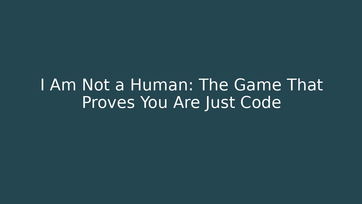 I Am Not a Human: The Game That Proves You Are Just Code - Método de Aprovação