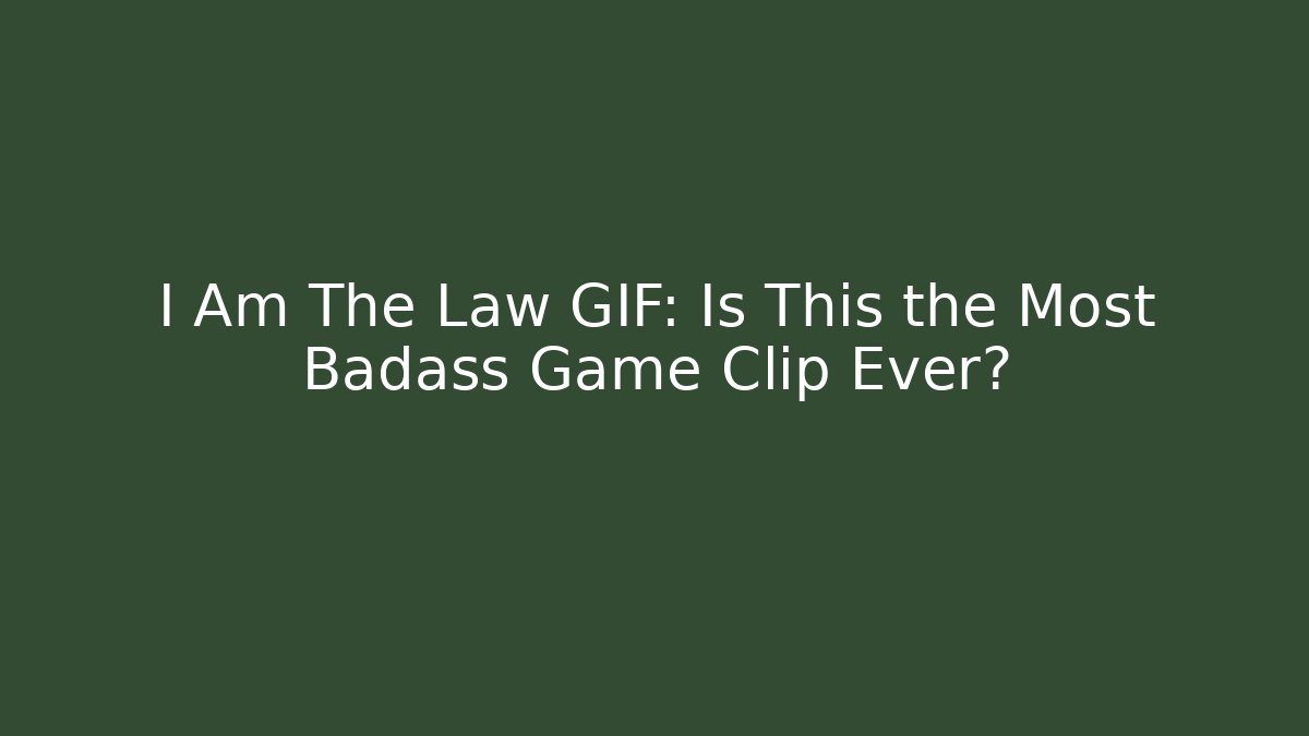 I Am The Law GIF: Is This the Most Badass Game Clip Ever?