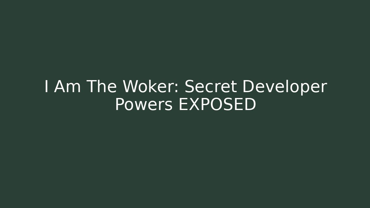 I Am The Woker: Secret Developer Powers EXPOSED