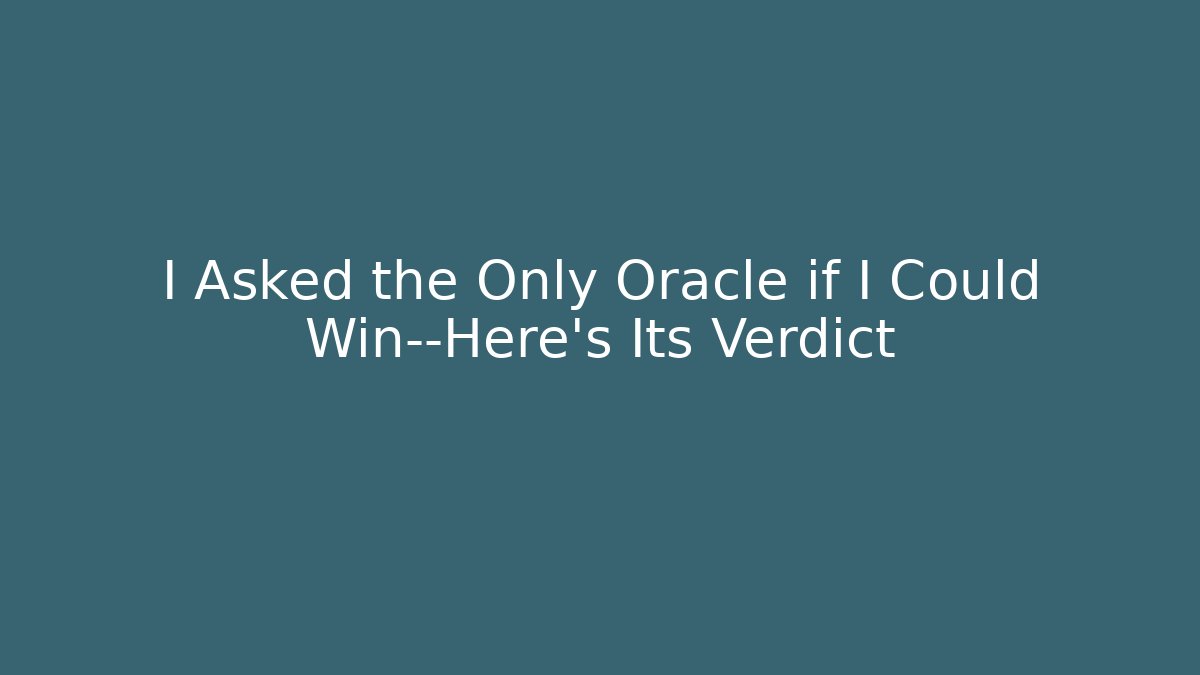 I Asked the Only Oracle if I Could Win—Here's Its Verdict