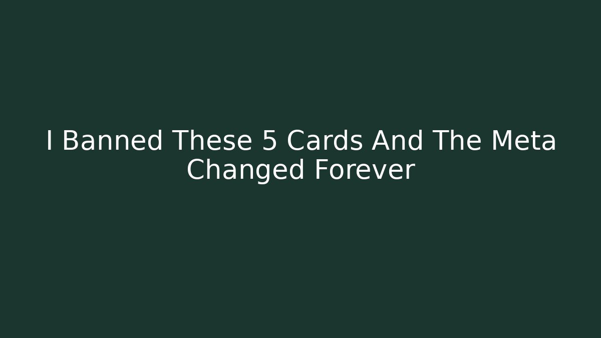 I Banned These 5 Cards And The Meta Changed Forever