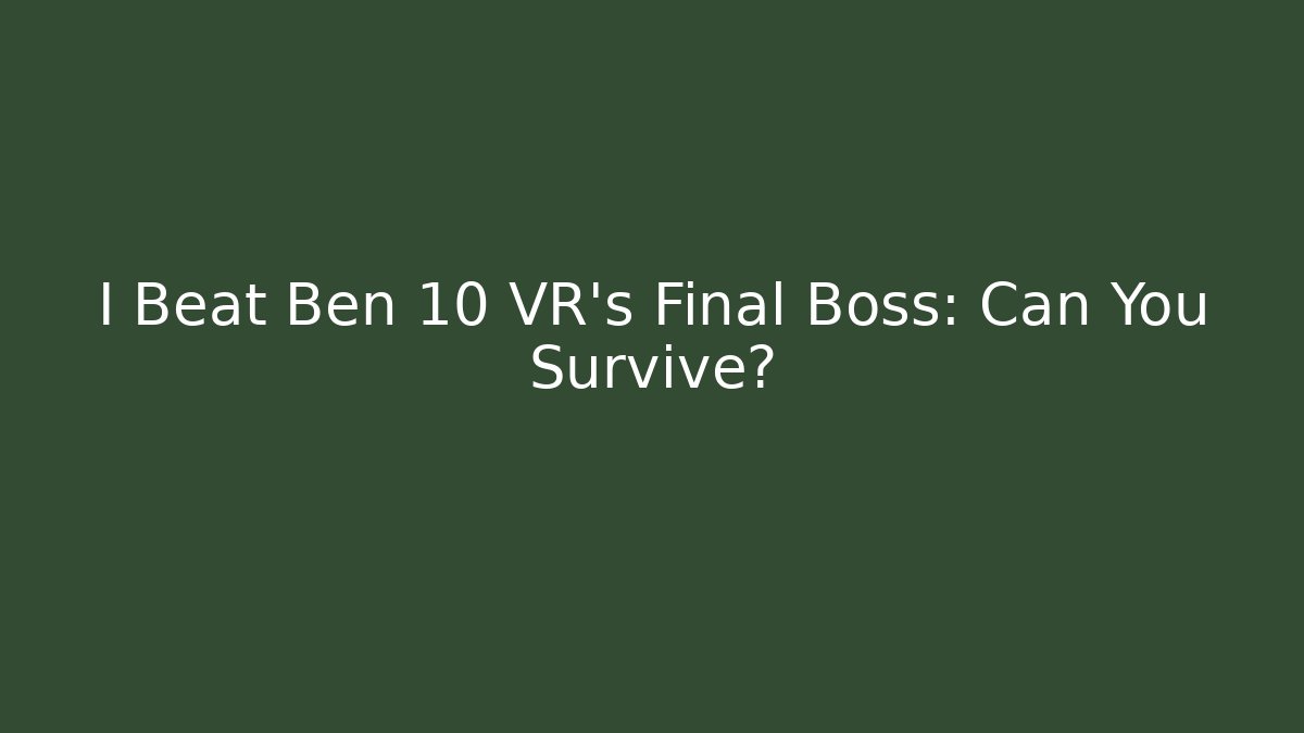 I Beat Ben 10 VR's Final Boss: Can You Survive?