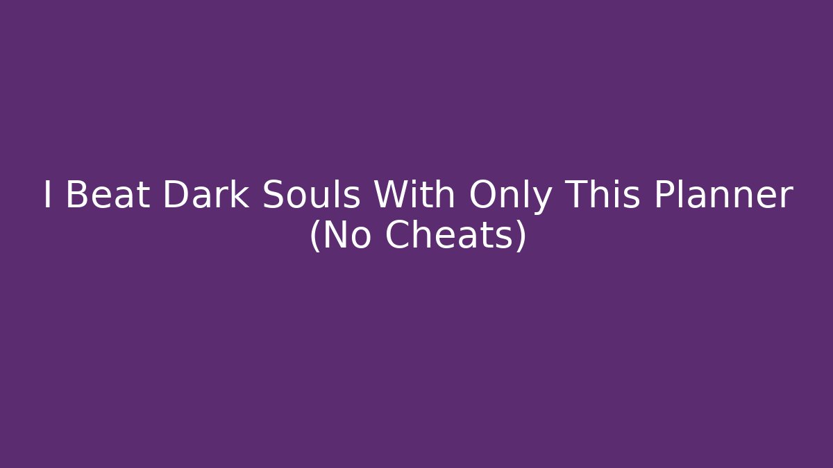I Beat Dark Souls With Only This Planner (No Cheats)