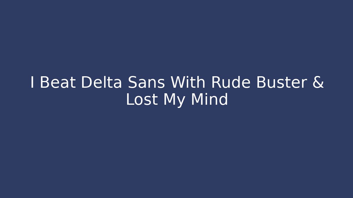I Beat Delta Sans With Rude Buster & Lost My Mind