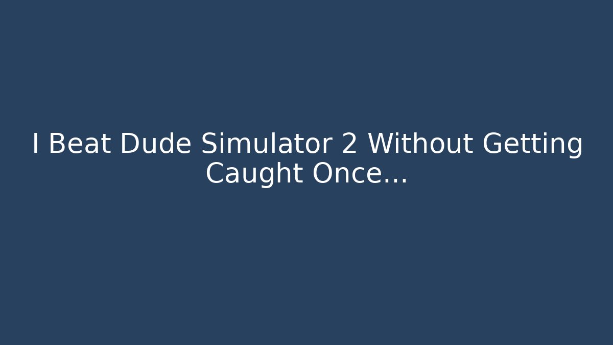 I Beat Dude Simulator 2 Without Getting Caught Once...