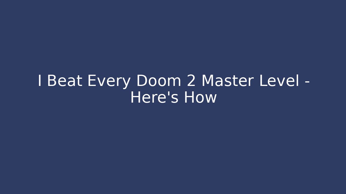 I Beat Every Doom 2 Master Level - Here's How - Método de Aprovação