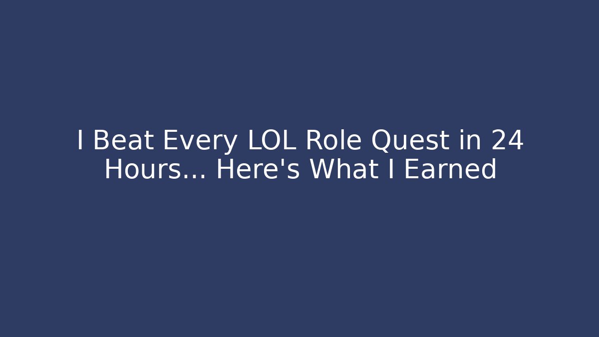 I Beat Every LOL Role Quest in 24 Hours... Here's What I Earned