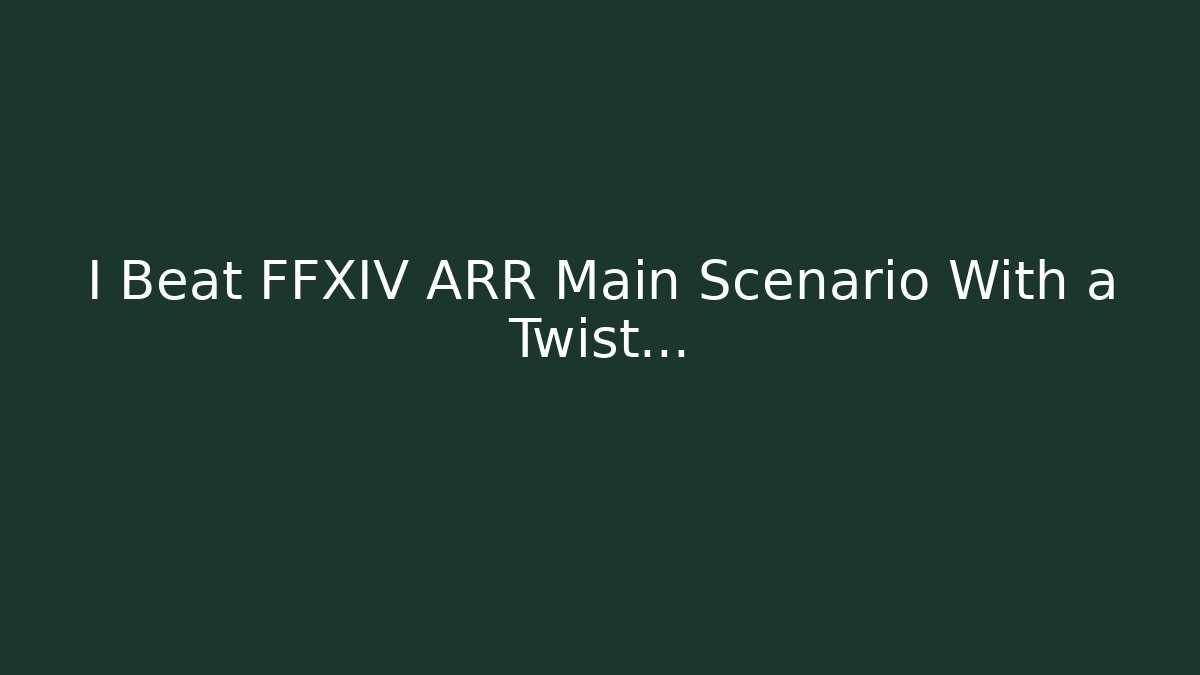 I Beat FFXIV ARR Main Scenario With a Twist…