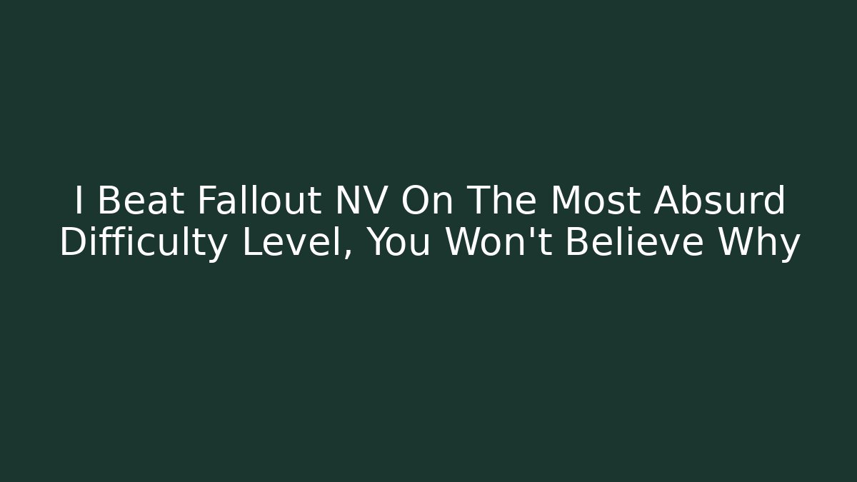 I Beat Fallout NV On The Most Absurd Difficulty Level, You Won't Believe Why