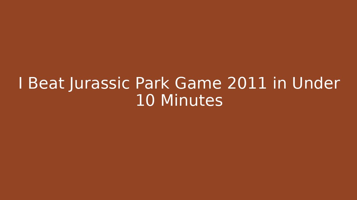 I Beat Jurassic Park Game 2011 in Under 10 Minutes