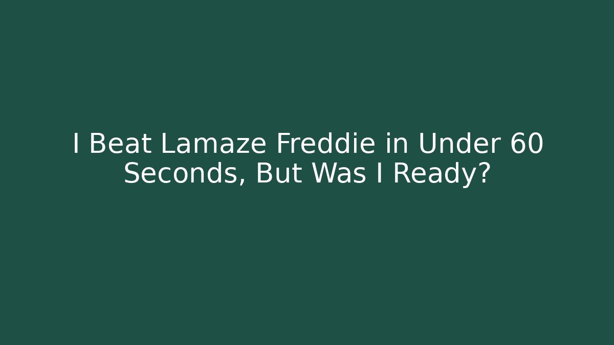 I Beat Lamaze Freddie in Under 60 Seconds, But Was I Ready?