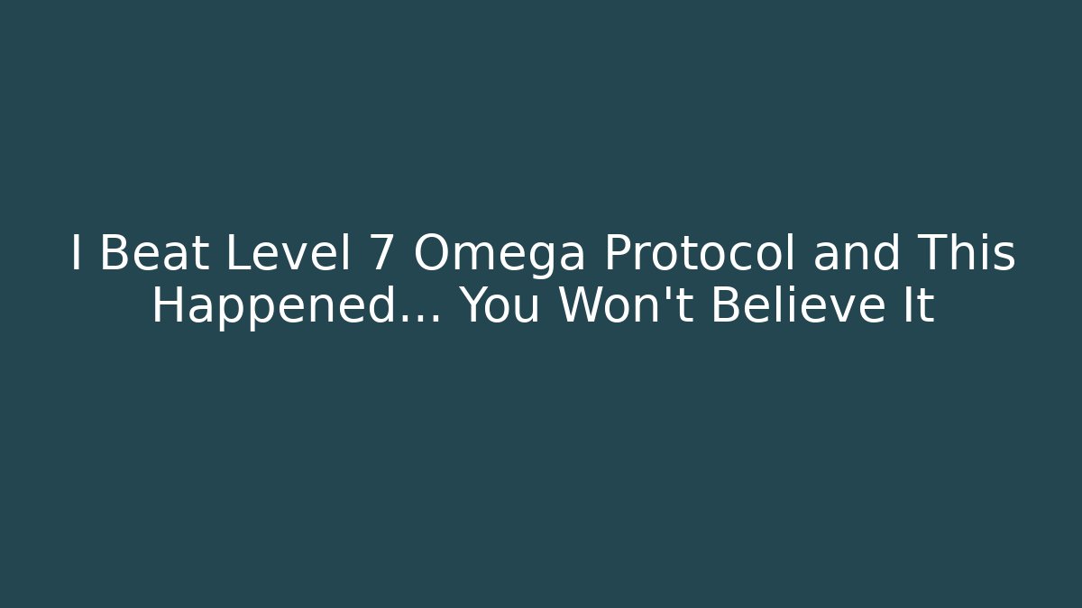 I Beat Level 7 Omega Protocol and This Happened… You Won’t Believe It