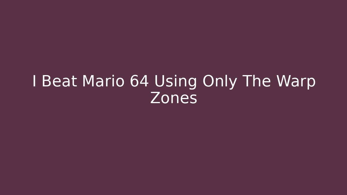 I Beat Mario 64 Using Only The Warp Zones