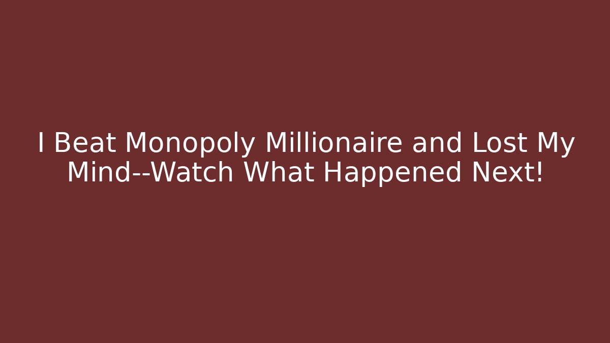 I Beat Monopoly Millionaire and Lost My Mind—Watch What Happened Next!