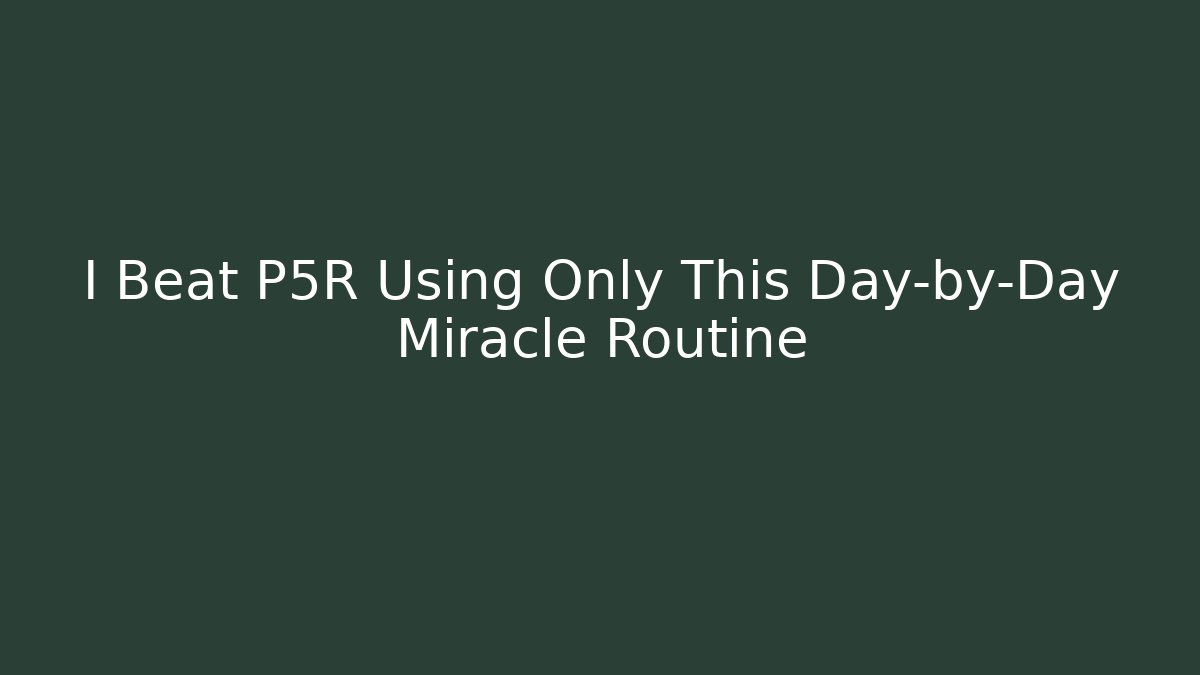 I Beat P5R Using Only This Day-by-Day Miracle Routine