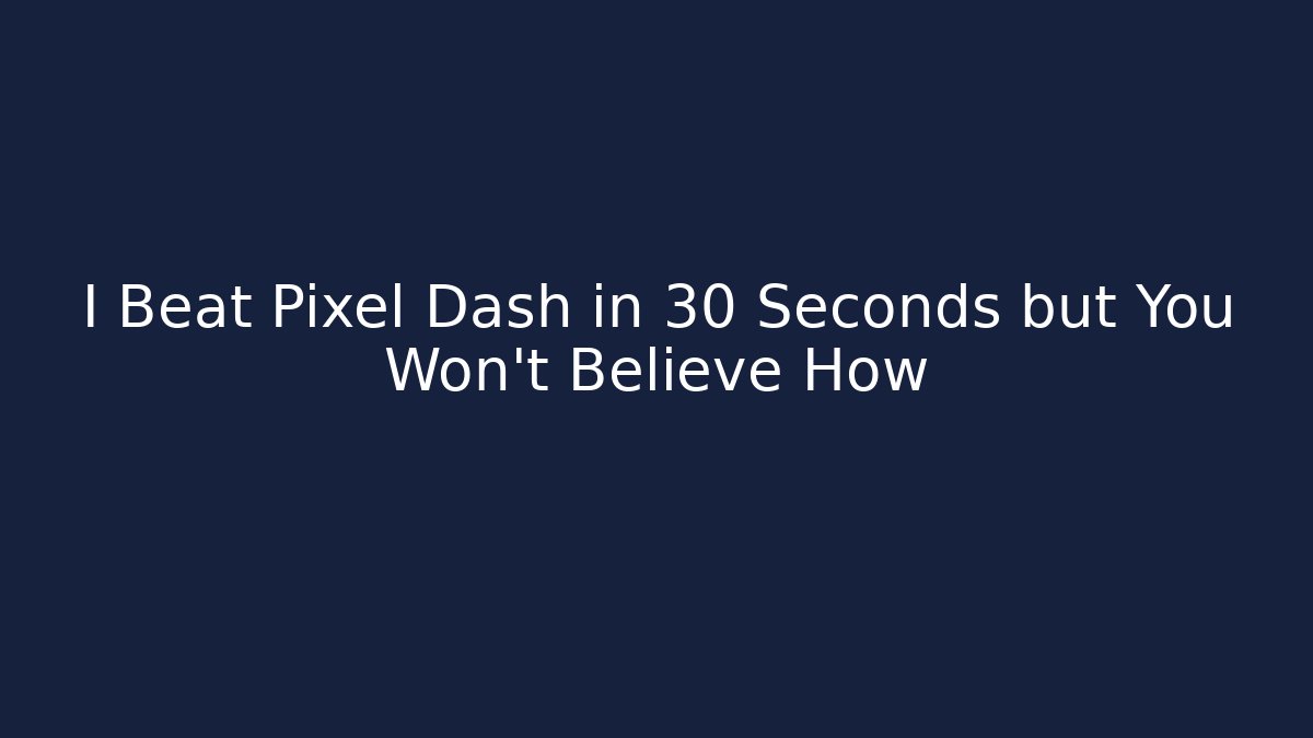 I Beat Pixel Dash in 30 Seconds but You Won't Believe How