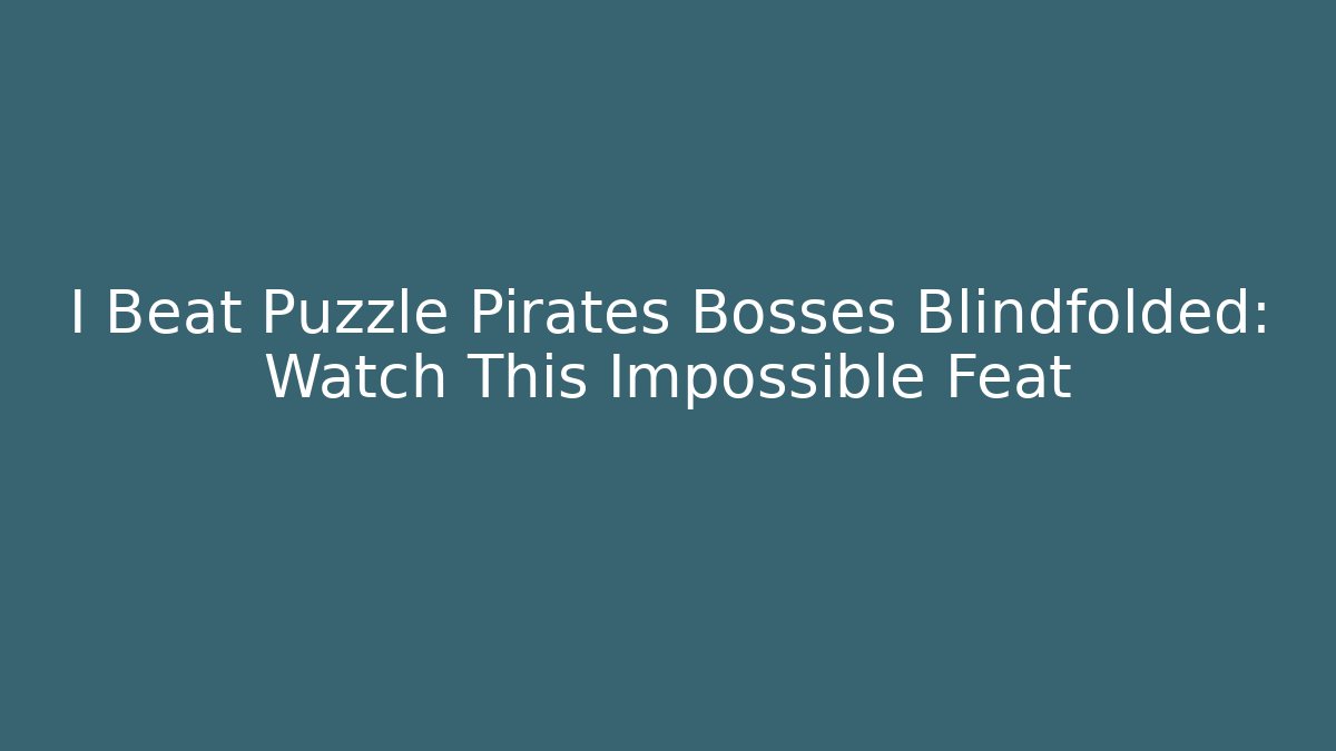 I Beat Puzzle Pirates Bosses Blindfolded: Watch This Impossible Feat