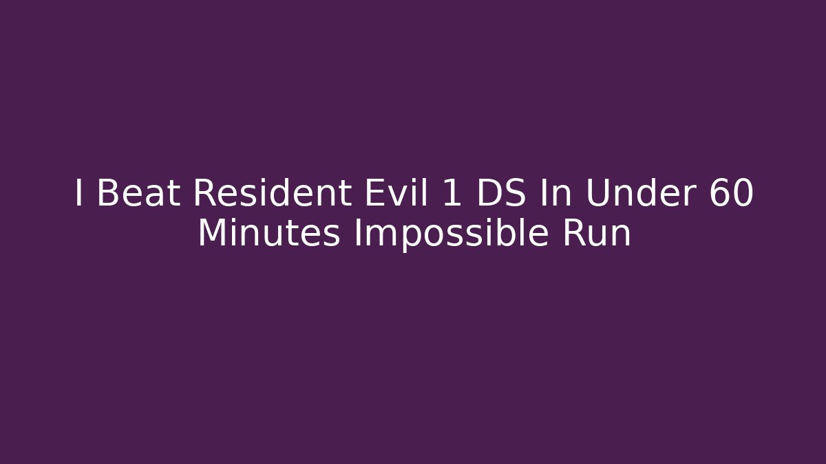 I Beat Resident Evil 1 DS In Under 60 Minutes Impossible Run