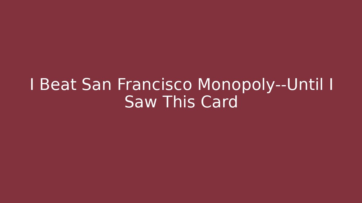 I Beat San Francisco Monopoly—Until I Saw This Card