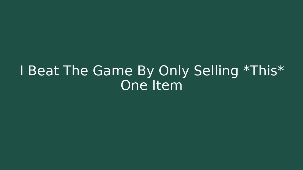 I Beat The Game By Only Selling *This* One Item