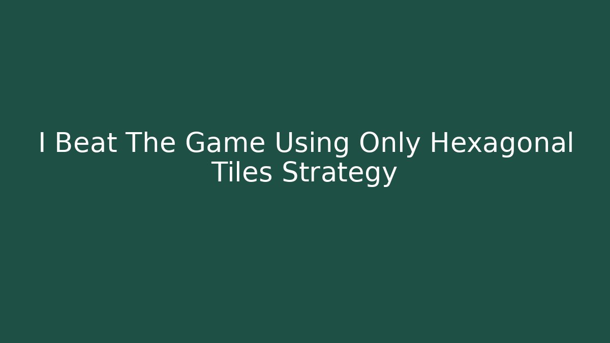I Beat The Game Using Only Hexagonal Tiles Strategy - Método de Aprovação