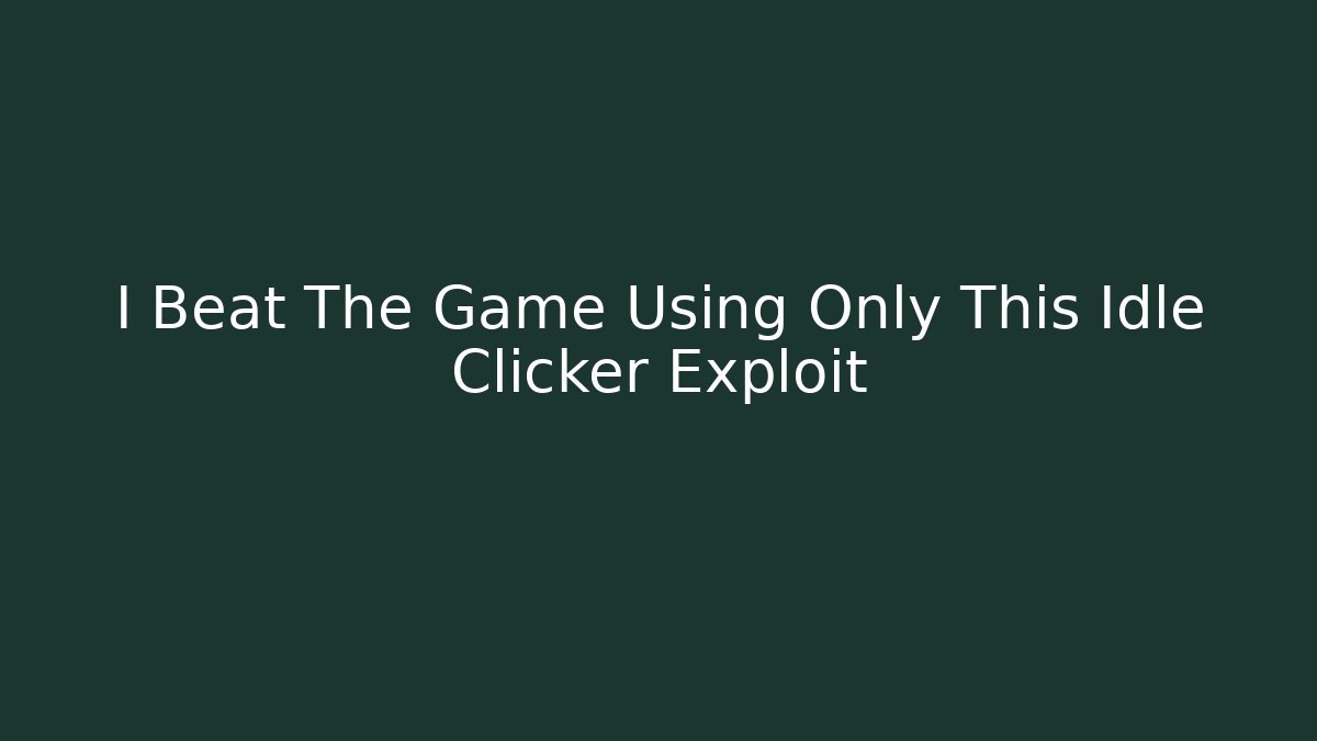 I Beat The Game Using Only This Idle Clicker Exploit