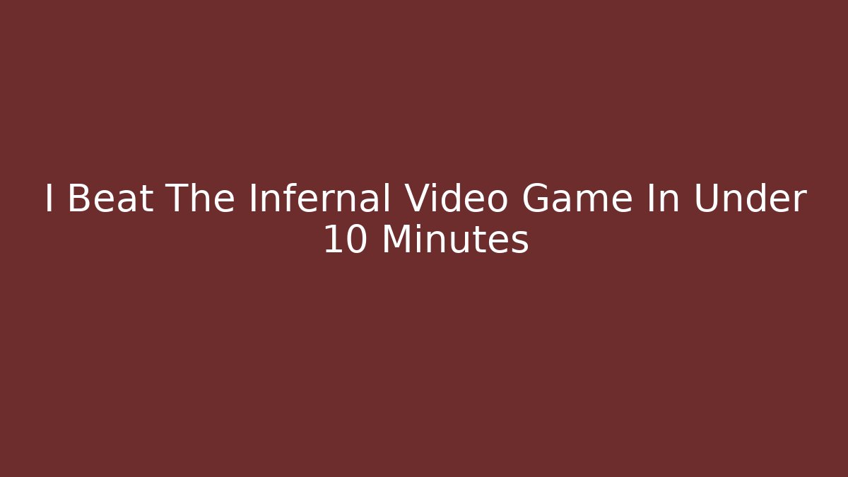 I Beat The Infernal Video Game In Under 10 Minutes