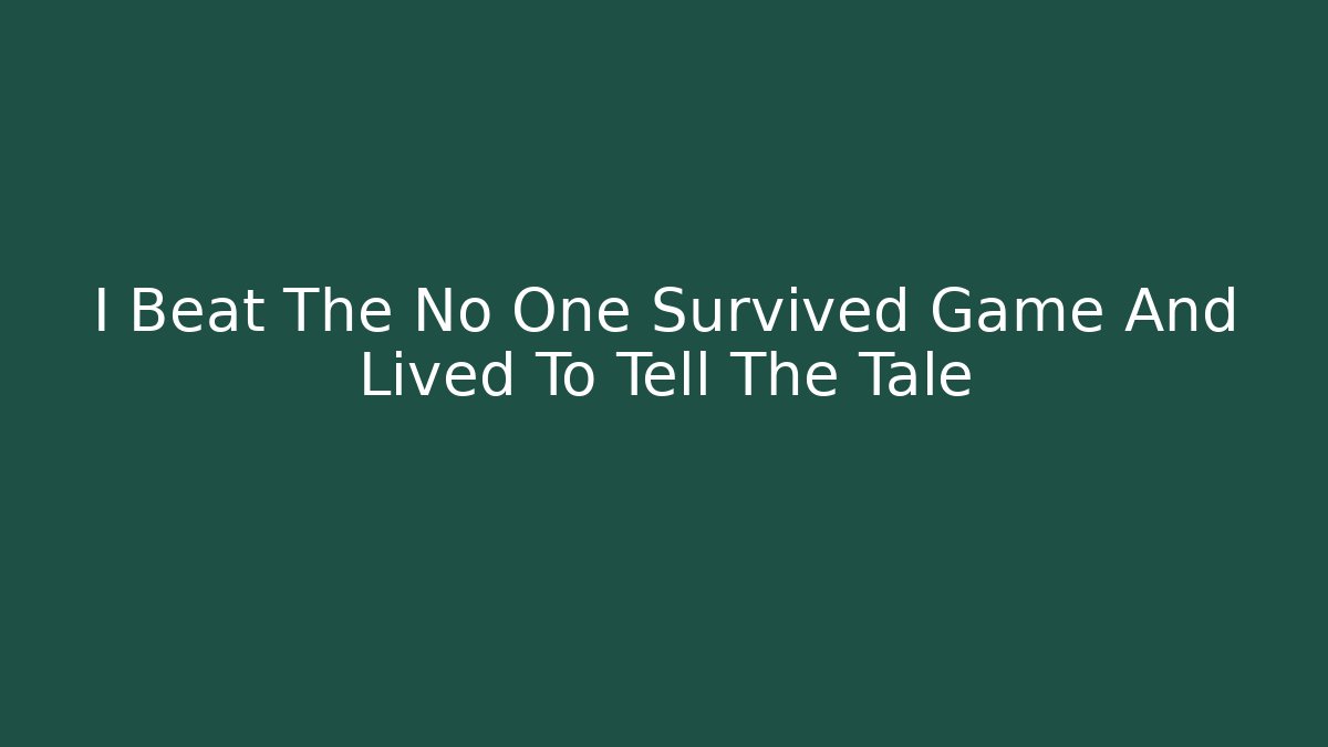 I Beat The No One Survived Game And Lived To Tell The Tale