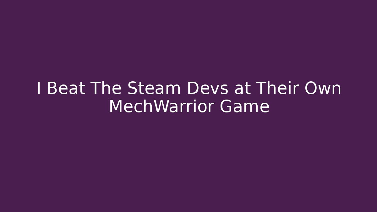 I Beat The Steam Devs at Their Own MechWarrior Game
