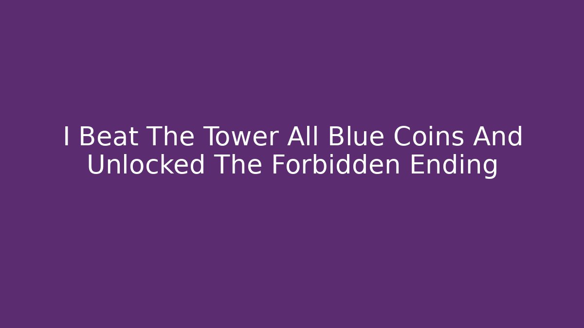 I Beat The Tower All Blue Coins And Unlocked The Forbidden Ending