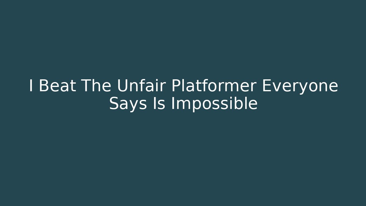 I Beat The Unfair Platformer Everyone Says Is Impossible