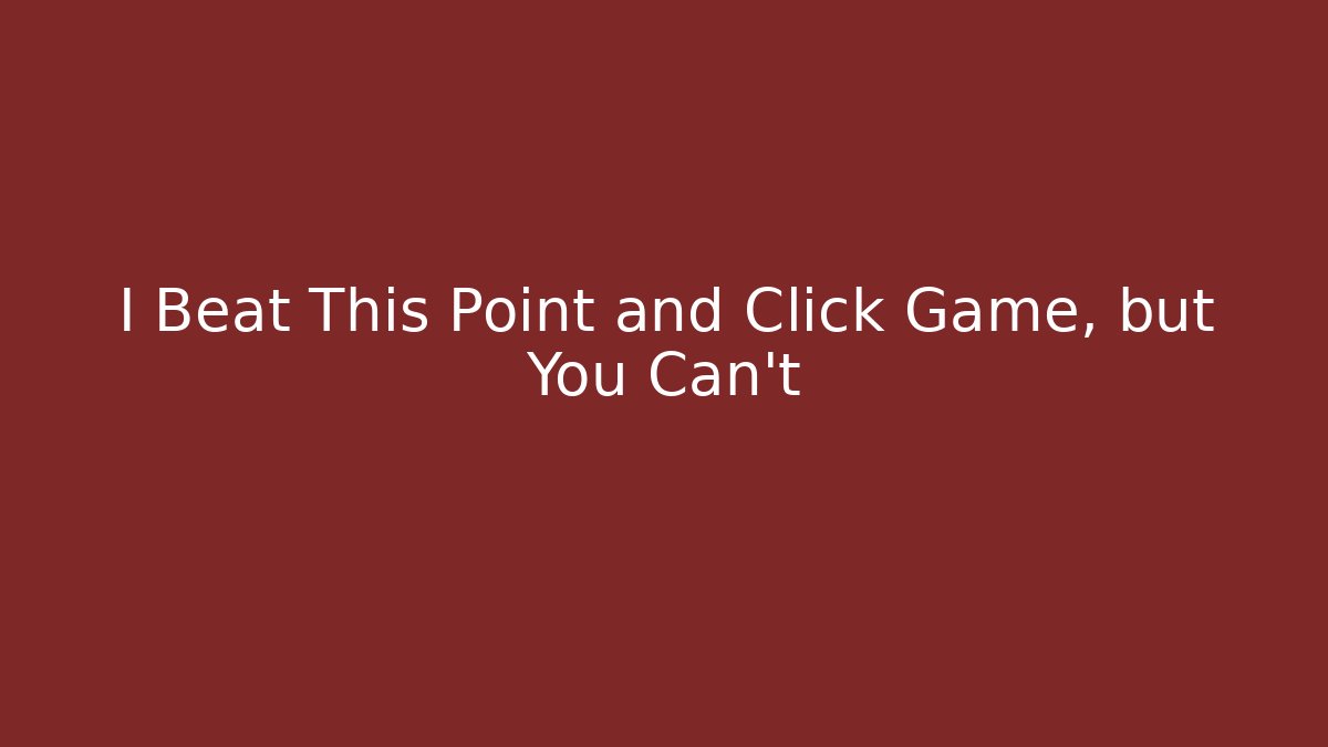 I Beat This Point and Click Game, but You Can't