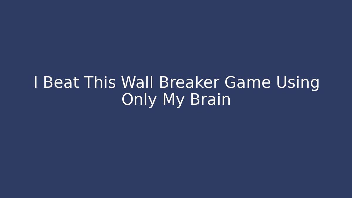 I Beat This Wall Breaker Game Using Only My Brain