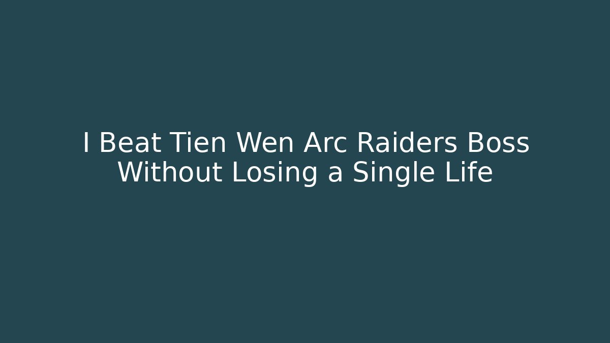 I Beat Tien Wen Arc Raiders Boss Without Losing a Single Life