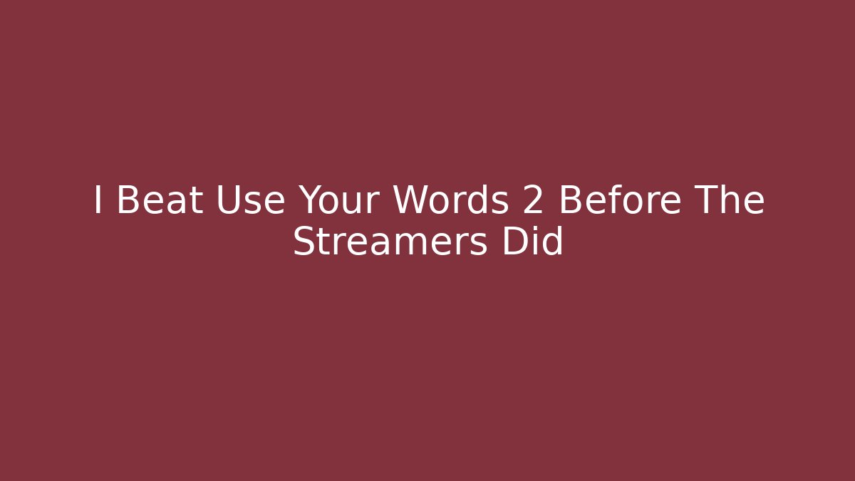 I Beat Use Your Words 2 Before The Streamers Did