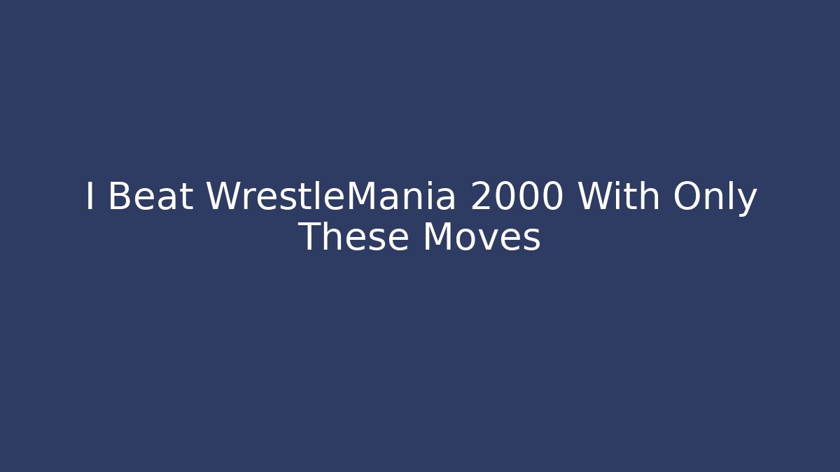 I Beat WrestleMania 2000 With Only These Moves - Método de Aprovação