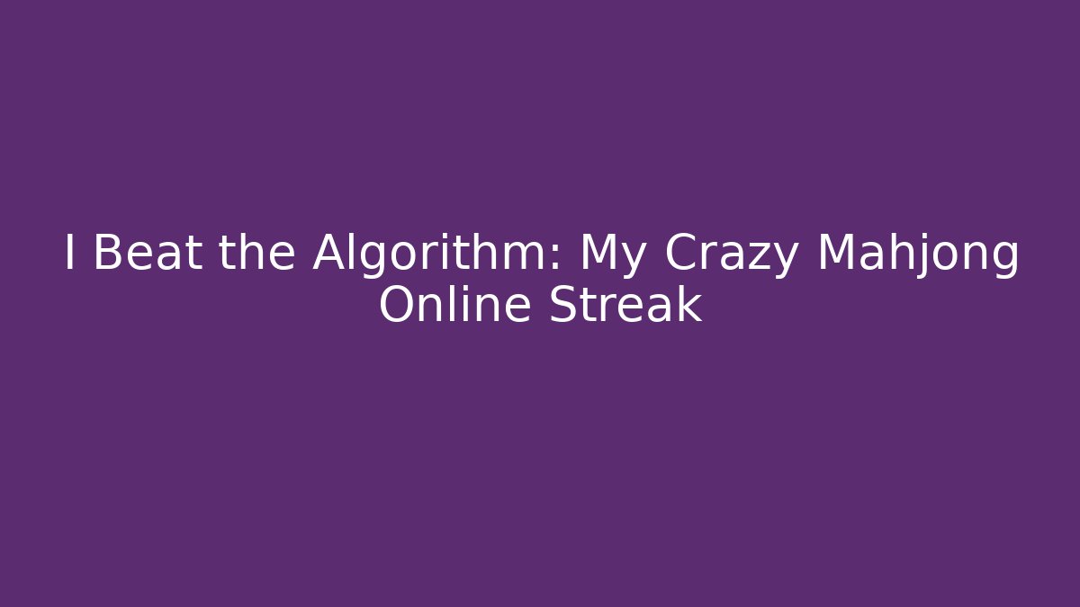 I Beat the Algorithm: My Crazy Mahjong Online Streak