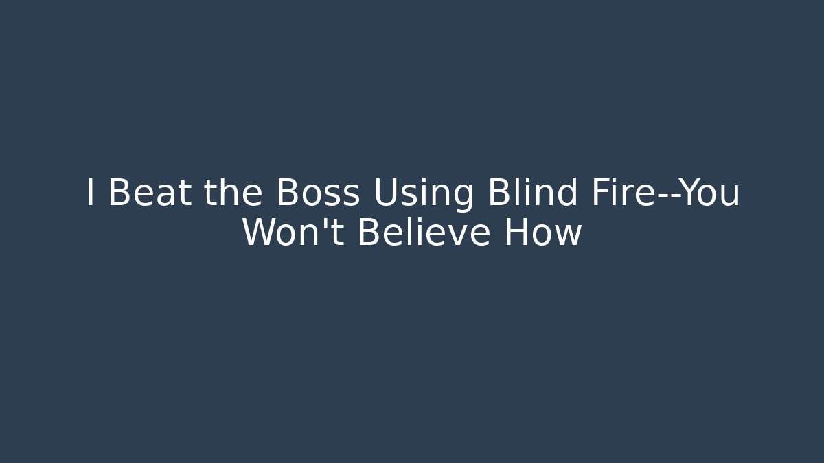 I Beat the Boss Using Blind Fire—You Won’t Believe How
