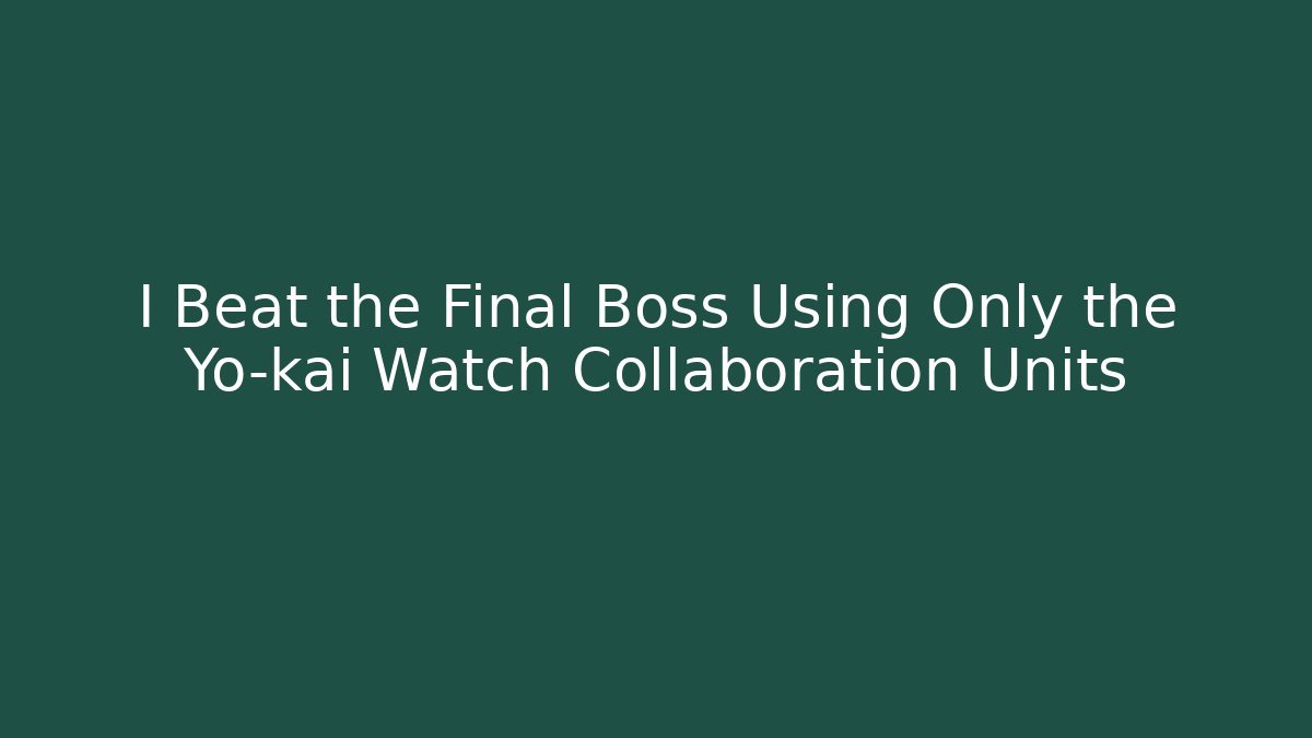 I Beat the Final Boss Using Only the Yo-kai Watch Collaboration Units
