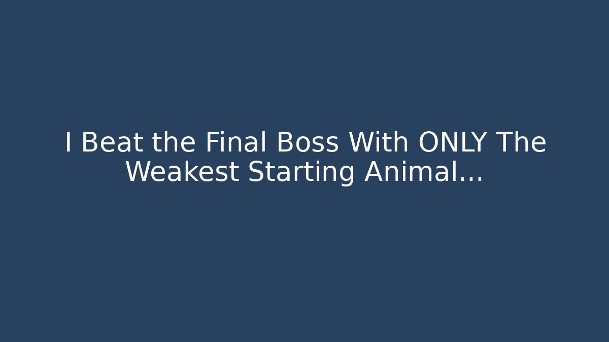I Beat the Final Boss With ONLY The Weakest Starting Animal... - Método de Aprovação